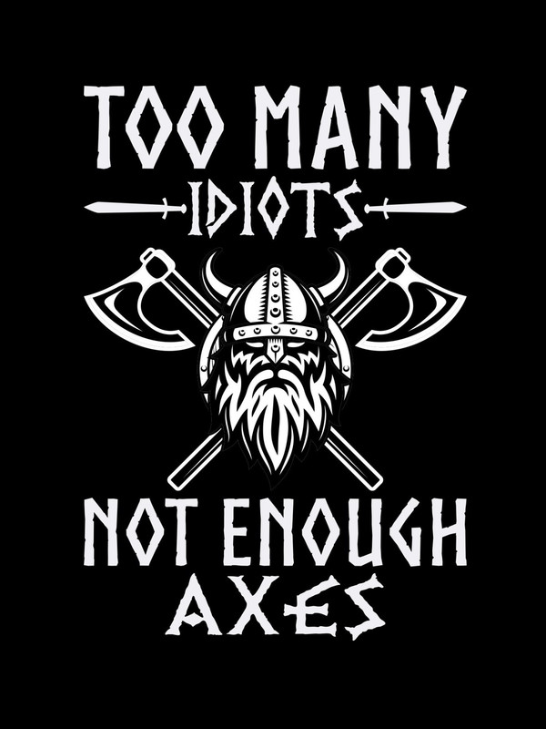 Too-many-idiots-not-enough-axes.jpg