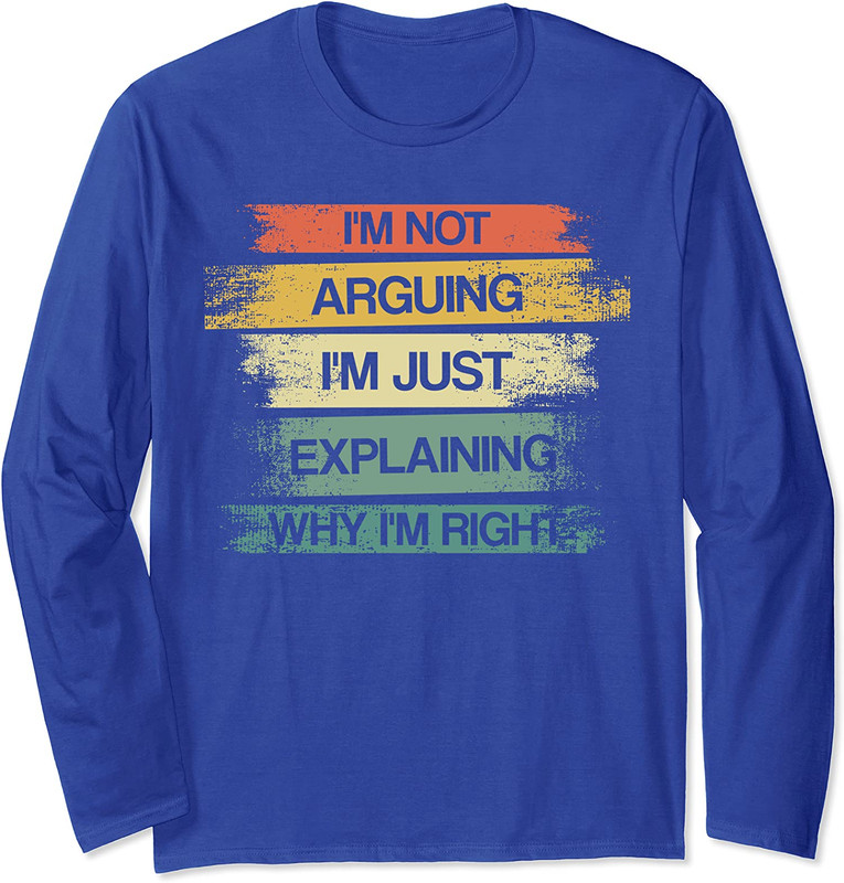 I'M Not Arguing I'M Just Explaining Why I'M Right Classic T-Shirt