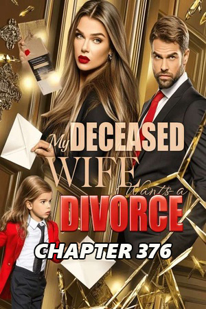My Deceased Wife Wants a Divorce (Hannah) Chapter 376 Free Read Online