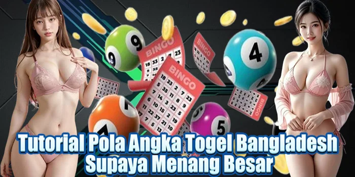 Tutorial Pola Angka Togel Bangladesh Supaya Menang Besar