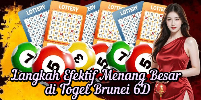 Langkah Efektif Menang Besar di Togel Brunei 6D
