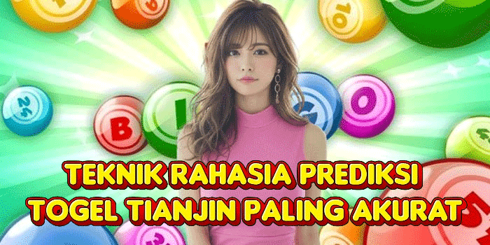 Teknik Rahasia Prediksi Togel Tianjin Paling Akurat