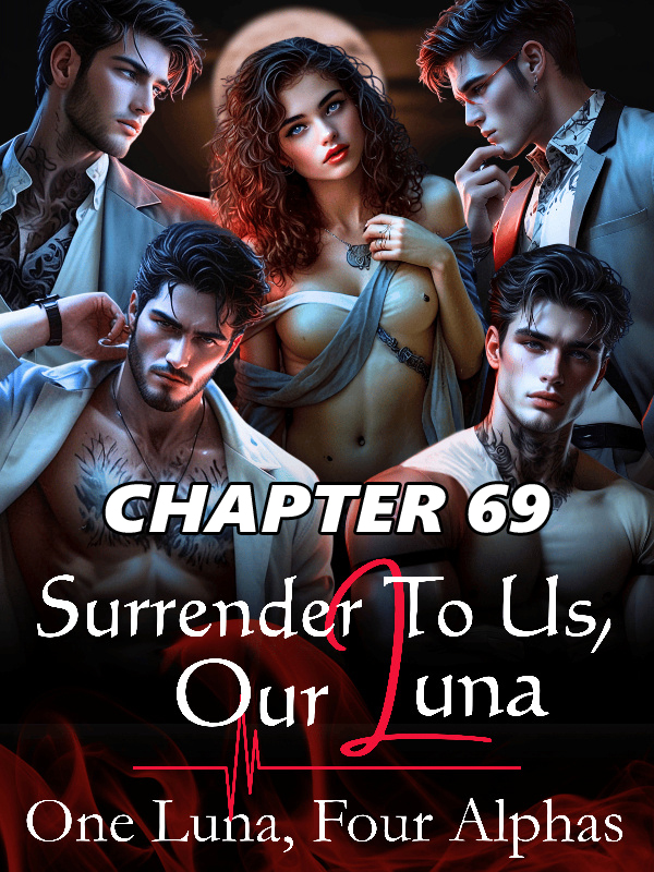 Surrender To Us Our Luna (One Luna Four Alphas) CHAPTER 69