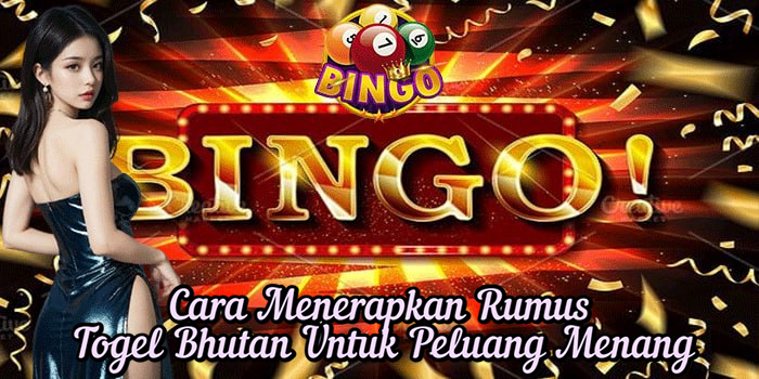 Cara Menerapkan Rumus Togel Bhutan Untuk Peluang Menang