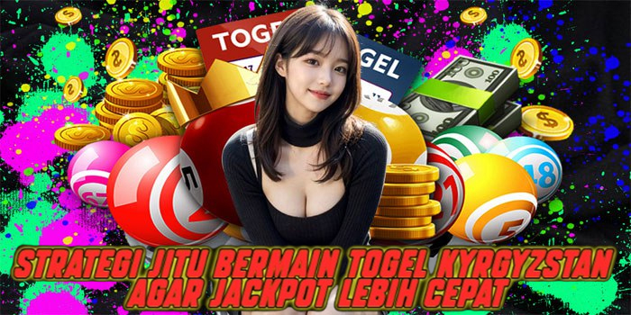 Strategi Jitu Bermain Togel Kyrgyzstan Agar Jackpot Lebih Cepat