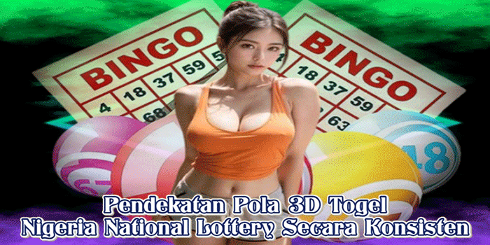 Pendekatan Pola 3D Togel Nigeria National Lottery Secara Konsisten