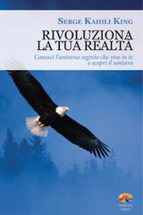 Serge Kahili King – Rivoluziona La Tua Realtà (2012)