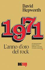 David Hepworth – 1971. L’anno d’oro del rock (2018)