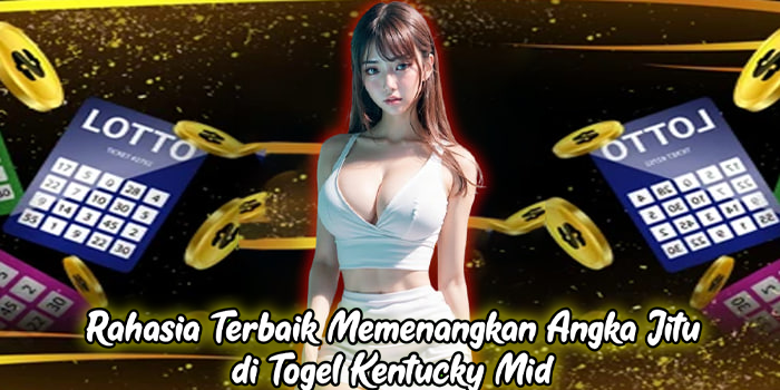 Rahasia Terbaik Memenangkan Angka Jitu di Togel Kentucky Mid