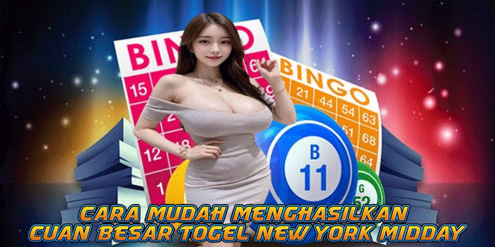 Cara Mudah Menghasilkan Cuan Besar Togel New York Midday