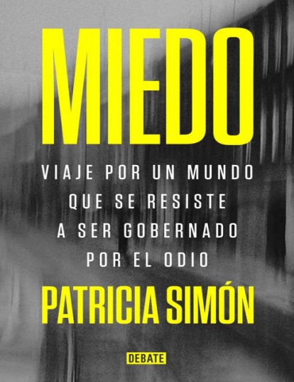 Miedo: Viaje por un mundo que se resiste a ser gobernado por el odio - Patricia Simón (PDF + Epub) [VS]