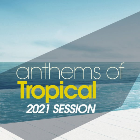 Various Artists - Anthems Of Tropical 2021 Session (2021)
