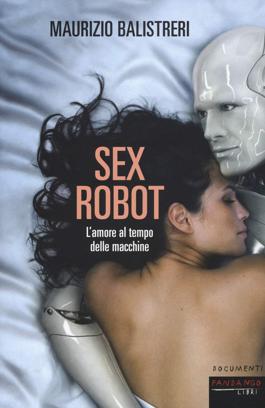 Maurizio Balistreri - Sex robot. L'amore al tempo delle macchine (2018)