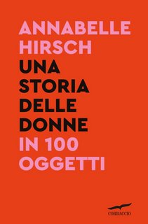 Annabelle Hirsch - Una storia delle donne in 100 oggetti (2023)