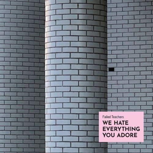 Failed Teachers - We Hate Everything You Adore (2026)