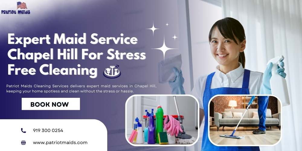 Expert Maid Service Chapel Hill For Stress Free Cleaning