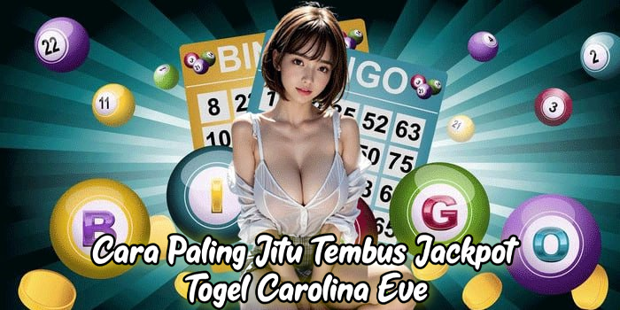 Cara Paling Jitu Tembus Jackpot Togel Carolina Eve