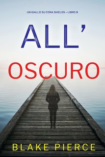 Blake Pierce - All’oscuro. Un giallo su Cora Shields Vol. 8 (2024)
