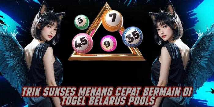 Trik Sukses Menang Cepat Bermain di Togel Belarus Pools