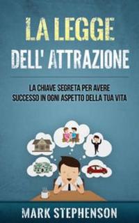 Mark Stephenson - La legge dell'attrazione. La chiave segreta per avere successo in ogni aspetto della tua vita (2015)