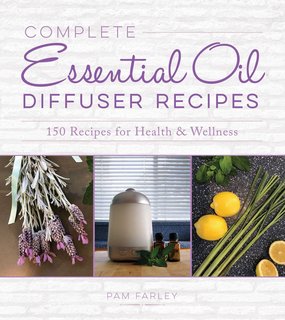 Complete Essential Oil Diffuser Recipes Over 150 Recipes for Health and Wellness