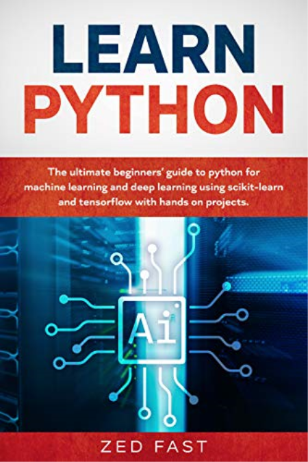 Learn Python: The Ultimate Beginner's Guide to Python for Machine Learning and Deep Learning Using scikit-learn and tensorflow