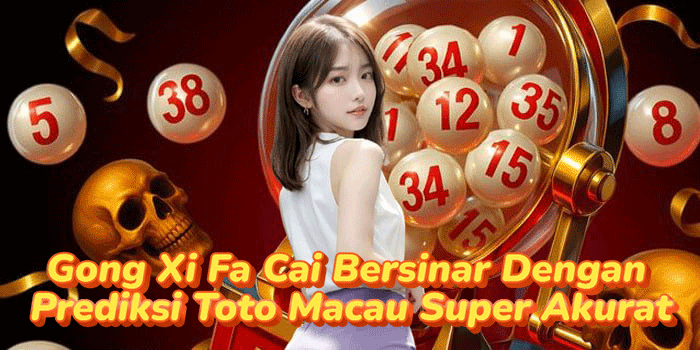 Gong Xi Fa Cai Bersinar Dengan Prediksi Toto Macau Super Akurat