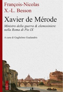 François-Nicolas Xavier, Louis Besson - Xavier de Mérode. Ministro della guerra & elemosiniere nella Roma di Pio IX (2023)