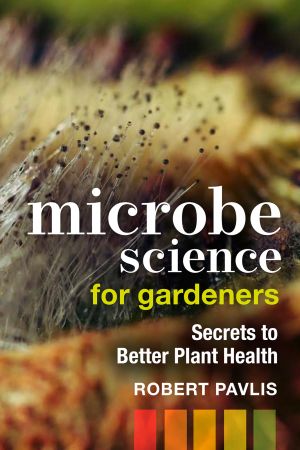 Microbe Science for Gardeners: Secrets to Better Plant Health (Retail Copy) Microbe Science for Gardeners: Secrets to Better Plant Health (Retail Copy)