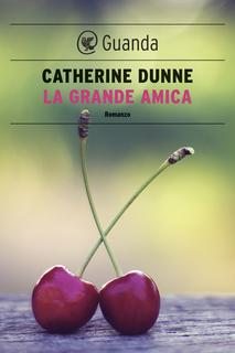 Catherine Dunne - La grande amica (2013)