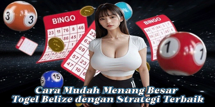 Cara Mudah Menang Besar Togel Belize dengan Strategi Terbaik