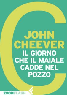 John Cheever - Il giorno che il maiale cadde nel pozzo (2014)