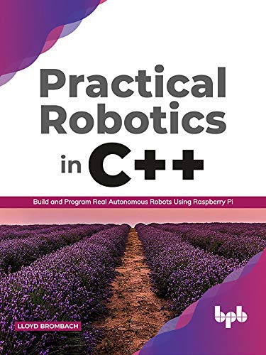 Practical Robotics in C++: Build and Program Real Autonomous Robots Using Raspberry Pi Practical Robotics in C++: Build and Program Real Autonomous Robots Using Raspberry Pi