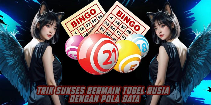 Trik Sukses Bermain Togel Rusia Dengan Pola Data