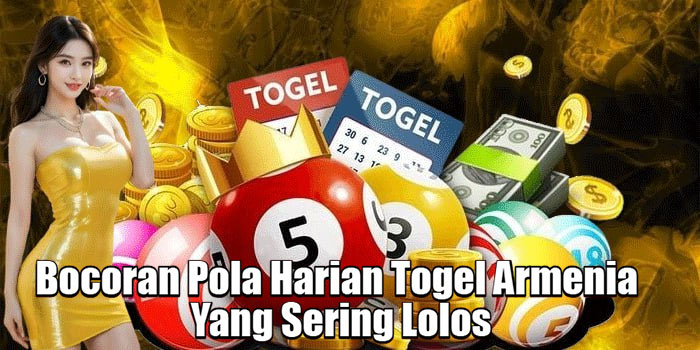 Bocoran Pola Harian Togel Armenia Yang Sering Lolos