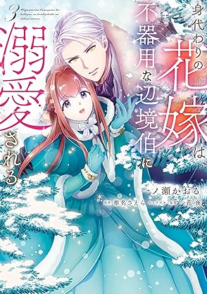 [一ノ瀬かおるx椎名さえら] 身代わりの花嫁は、不器用な辺境伯に溺愛される 第01-03巻