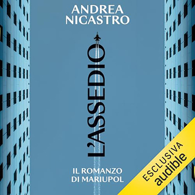 Andrea Nicastro - L'assedio꞉ Il romanzo di Mariupol (2023) (mp3 - 128 kbps)