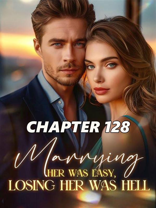 Marrying Her Was Easy Losing Her Was Hell CHAPTER 128