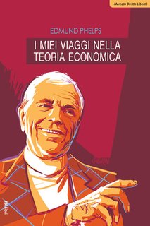 Edmund Phelps - I miei viaggi nella teoria economica (2024)