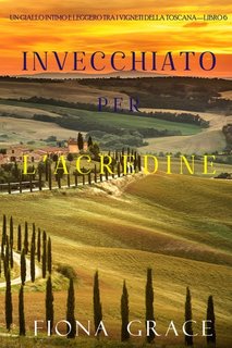 Fiona Grace - Invecchiato per l’acredine. Giallo tra i vigneti della Toscana Libro 6 (2021)