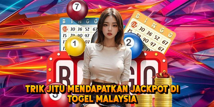Trik Jitu Mendapatkan Jackpot di Togel Malaysia