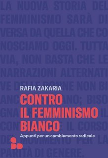 Rafia Zakaria - Contro il femminismo bianco. Appunti per un cambiamento radicale (2023)