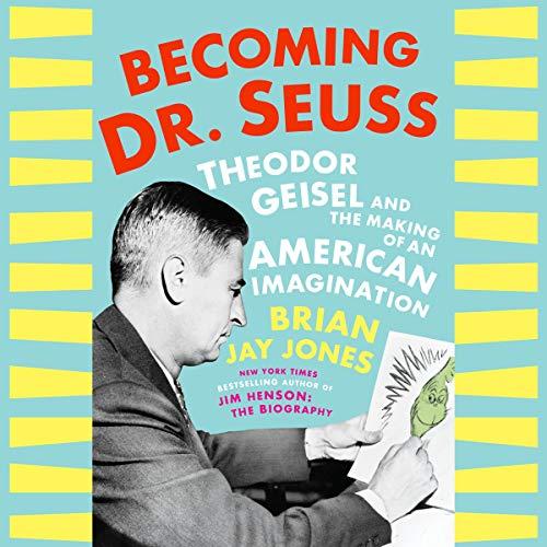 Theodor Geisel and the Making of an American Imagination - Brian Jay Jones
