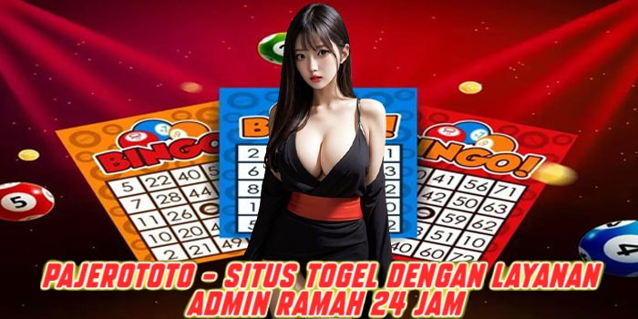 Pajerototo – Situs Togel dengan Layanan Admin Ramah 24 Jam