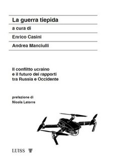 Enrico Casini, Andrea Manciulli - La guerra tiepida. Il conflitto ucraino e il futuro dei rapporti tra Russia e Occidente (2023)