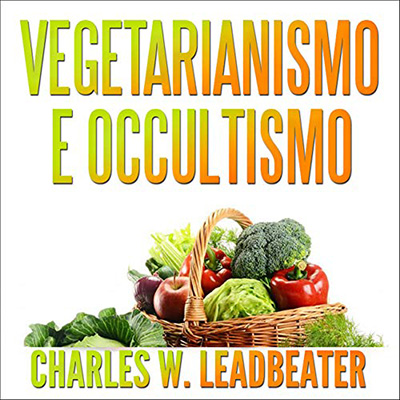 Charles Webster Leadbeater - Vegetarianismo e Occultismo (2021) (mp3 - 128 kbps)