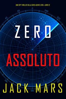 Jack Mars - Uno Spy Thriller della serie Agente Zero 12. Zero Assoluto (2021)