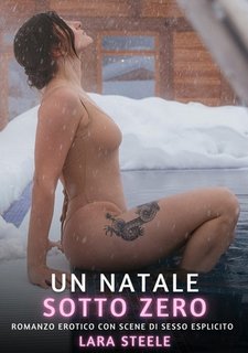 Lara Steele - Un natale sotto zero. Romanzo Erotico Vietato ai Minori di 18 Anni (2024)