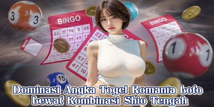 Dominasi Angka Togel Romania Loto Lewat Kombinasi Shio Tengah
