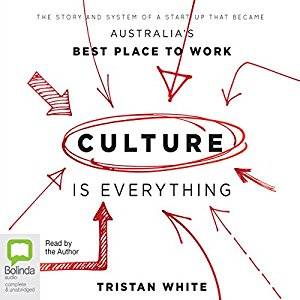 Culture Is Everything: The Story and System of a Start-Up That Became Australia's Best Place to W...